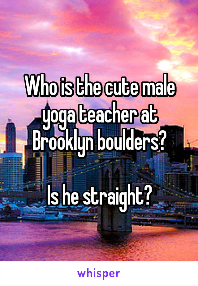 Who is the cute male yoga teacher at Brooklyn boulders?

Is he straight?