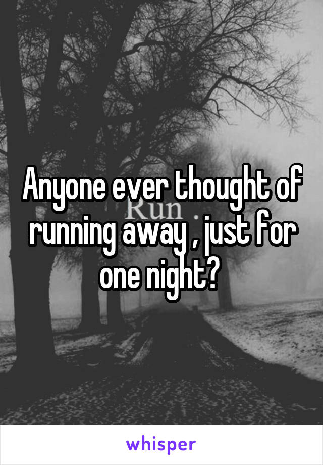 Anyone ever thought of running away , just for one night? 