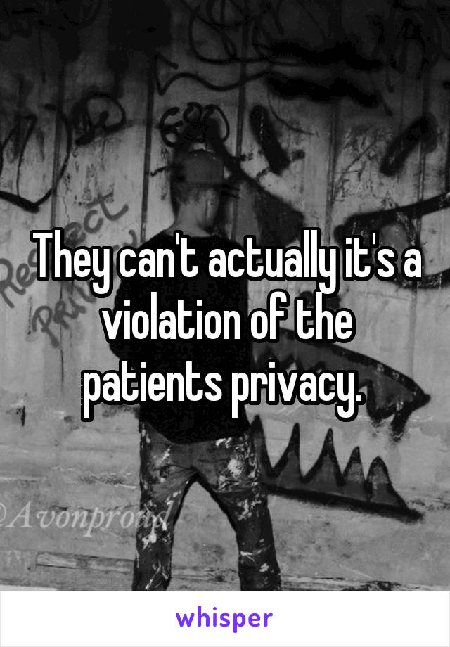 They can't actually it's a violation of the patients privacy. 