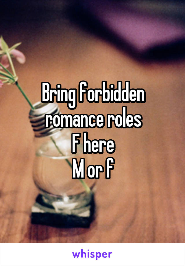 Bring forbidden romance roles
F here
M or f