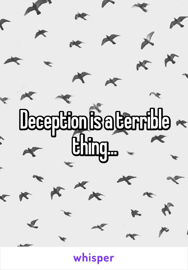 Deception is a terrible thing...