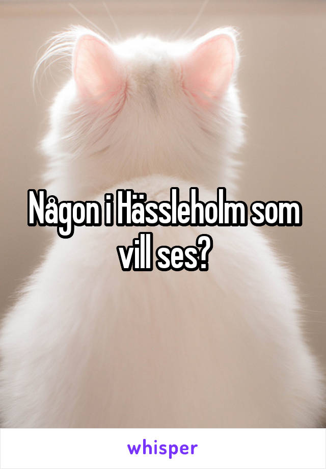 Någon i Hässleholm som vill ses?