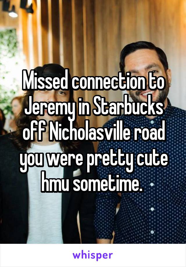 Missed connection to Jeremy in Starbucks off Nicholasville road you were pretty cute hmu sometime. 