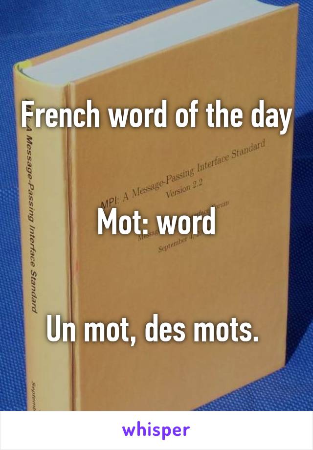 French word of the day


Mot: word


Un mot, des mots. 