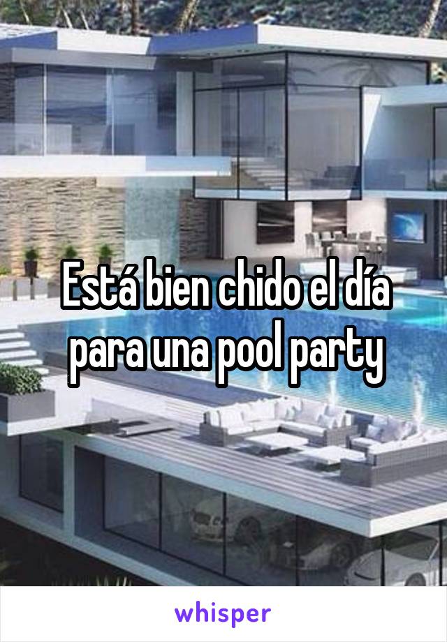 Está bien chido el día para una pool party