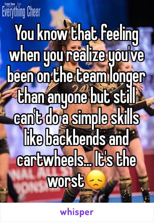 You know that feeling when you realize you've been on the team longer than anyone but still can't do a simple skills like backbends and cartwheels... It's the worst😞