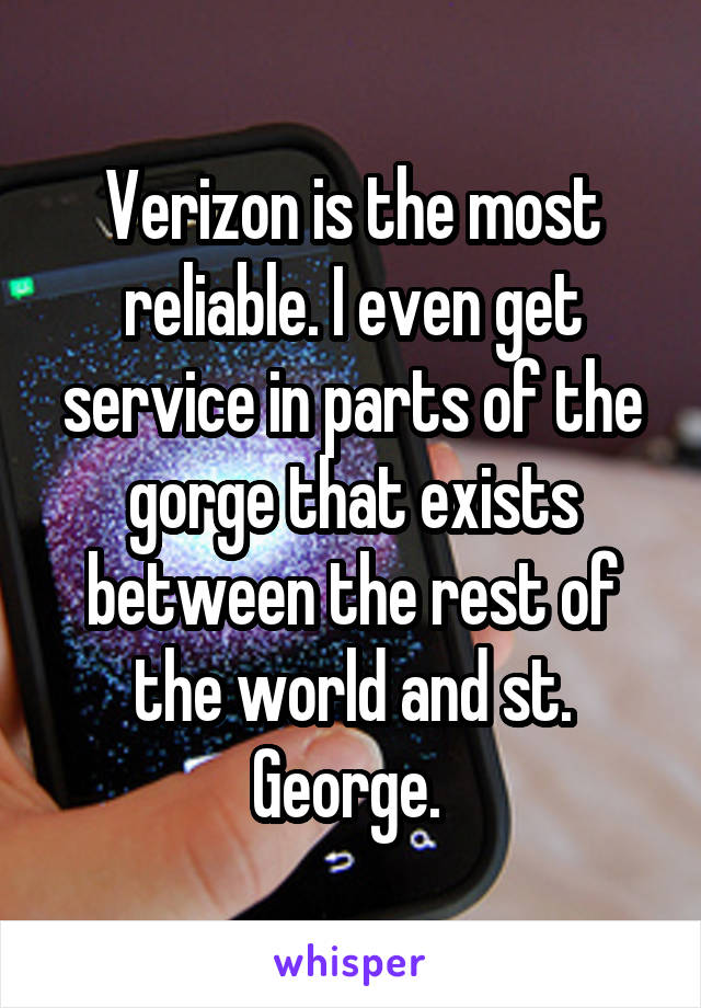 Verizon is the most reliable. I even get service in parts of the gorge that exists between the rest of the world and st. George. 