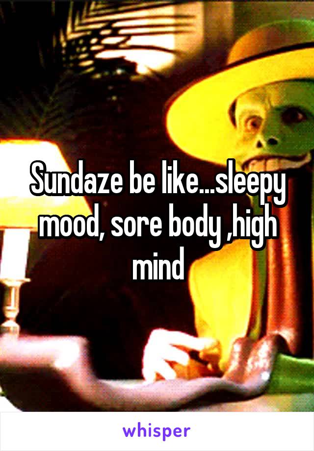 Sundaze be like...sleepy mood, sore body ,high mind