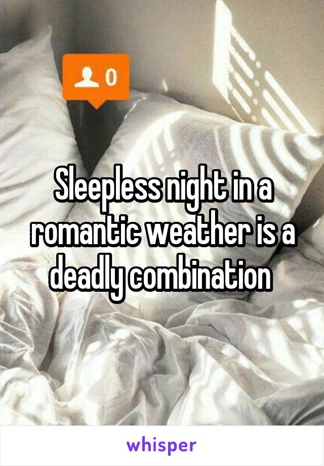 Sleepless night in a romantic weather is a deadly combination 