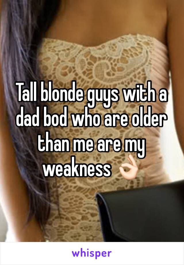 Tall blonde guys with a dad bod who are older than me are my weakness 👌🏻