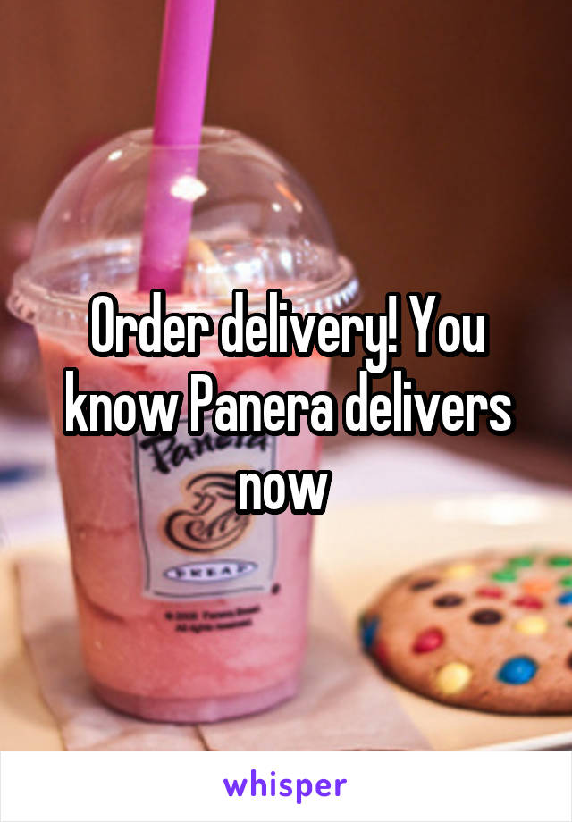 Order delivery! You know Panera delivers now 