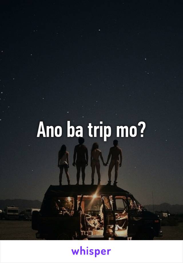 Ano ba trip mo?