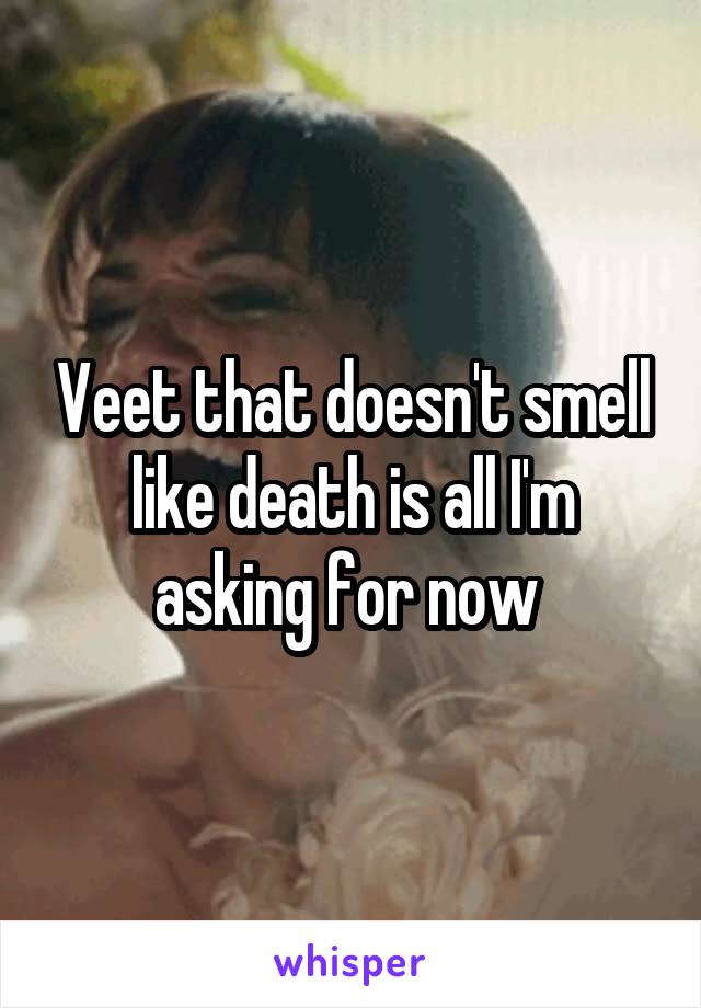 Veet that doesn't smell like death is all I'm asking for now 