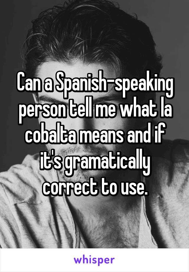 Can a Spanish-speaking person tell me what la cobalta means and if it's gramatically correct to use.