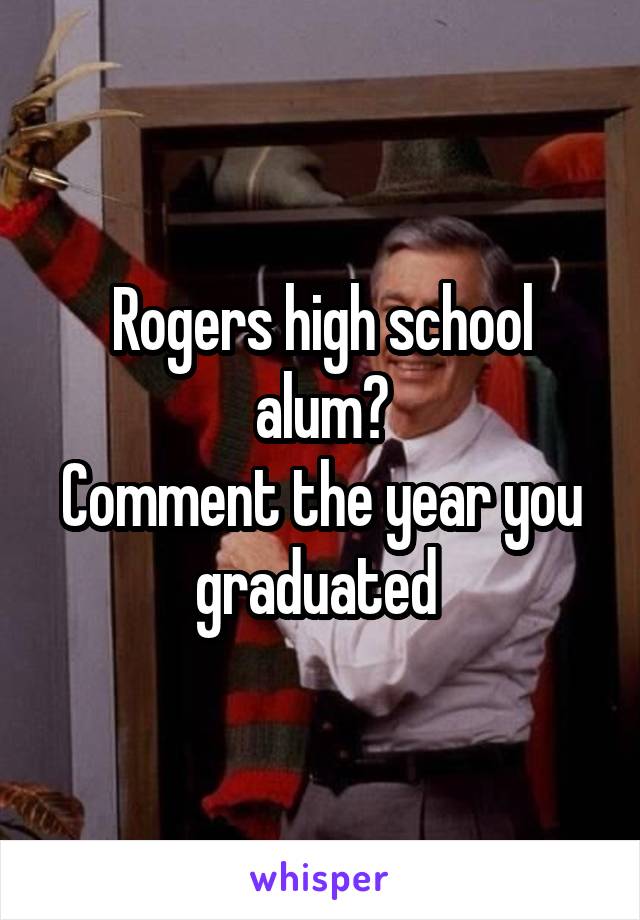 Rogers high school alum?
Comment the year you graduated 