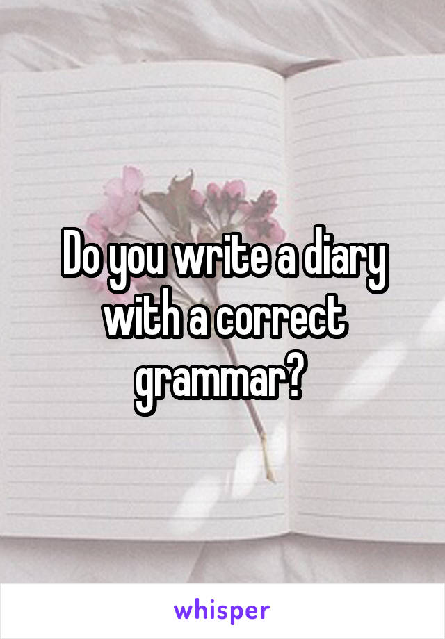 Do you write a diary with a correct grammar? 