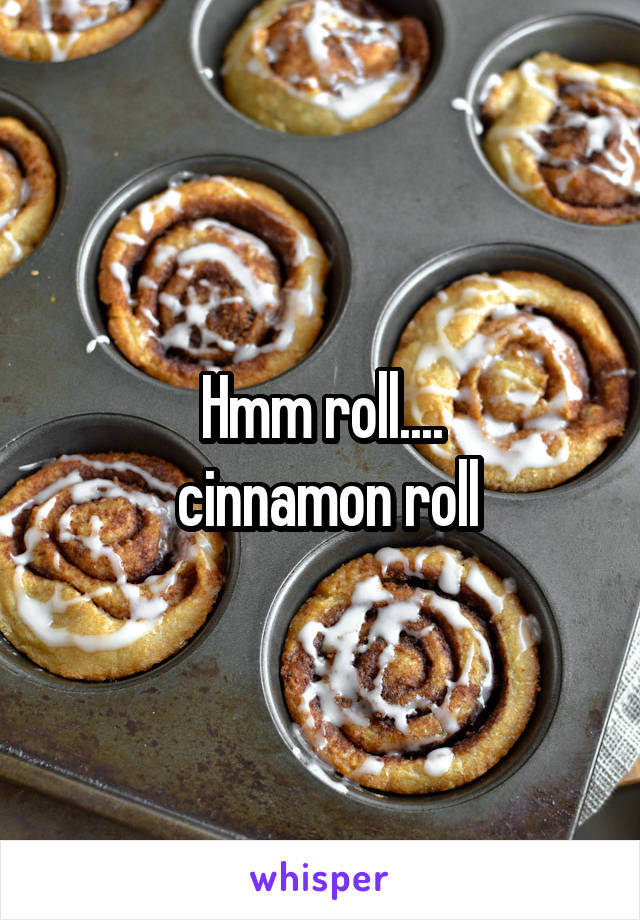 Hmm roll....
 cinnamon roll