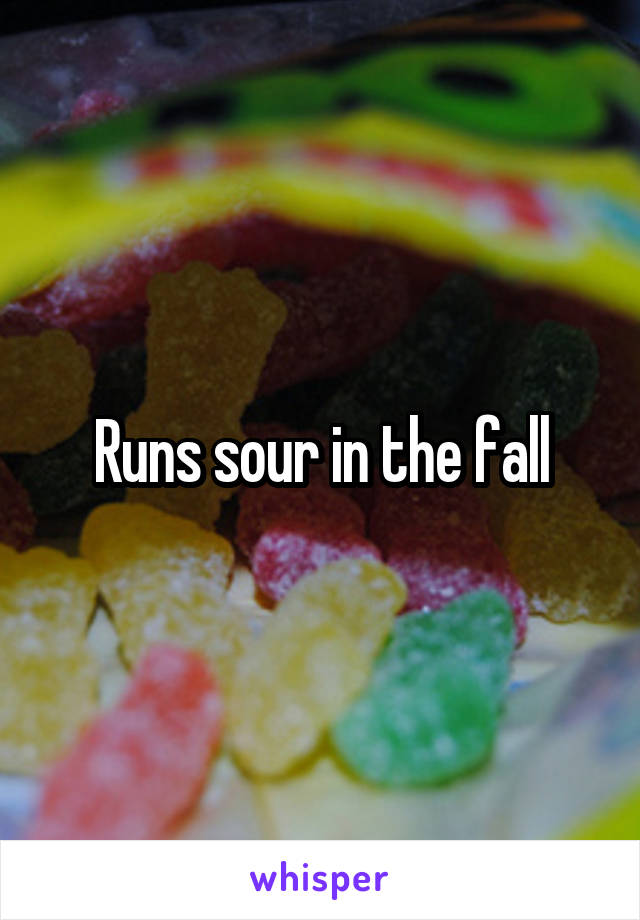 Runs sour in the fall