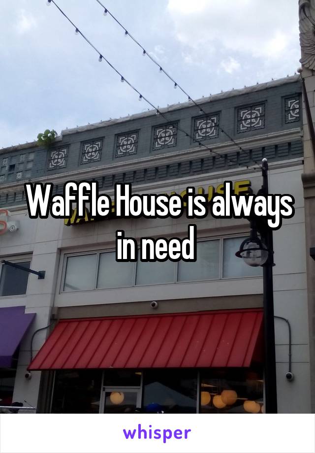 Waffle House is always in need 