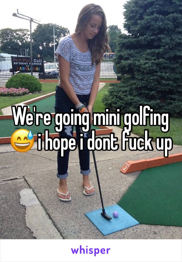 We're going mini golfing 😅 i hope i dont fuck up