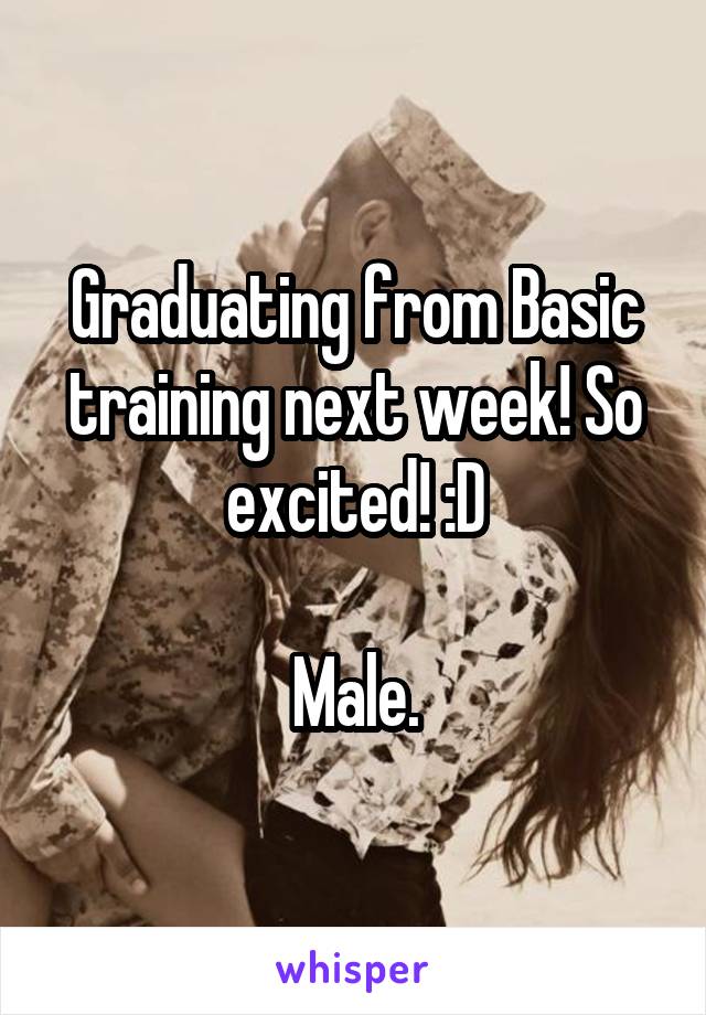 Graduating from Basic training next week! So excited! :D

Male.