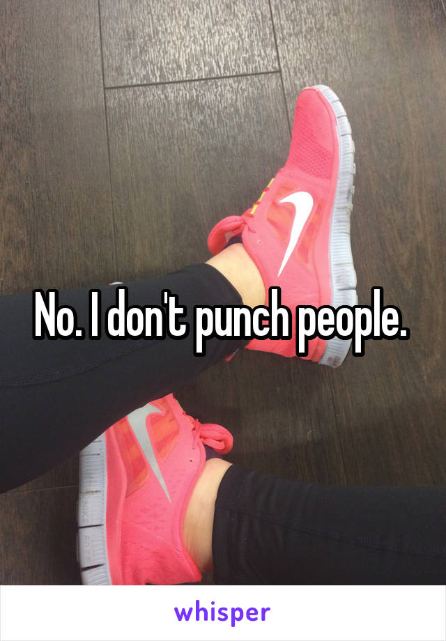 No. I don't punch people. 