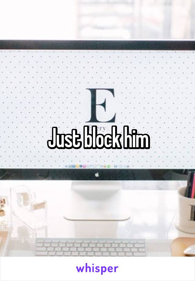 Just block him