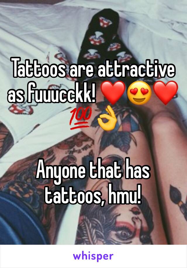 Tattoos are attractive as fuuucckk! ❤😍❤💯👌

Anyone that has tattoos, hmu! 