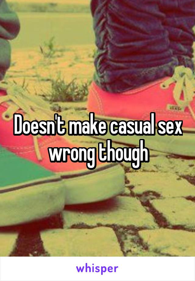 Doesn't make casual sex wrong though