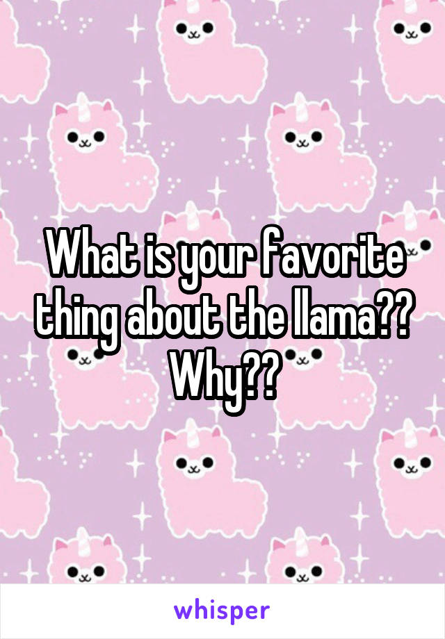 What is your favorite thing about the llama?? Why??
