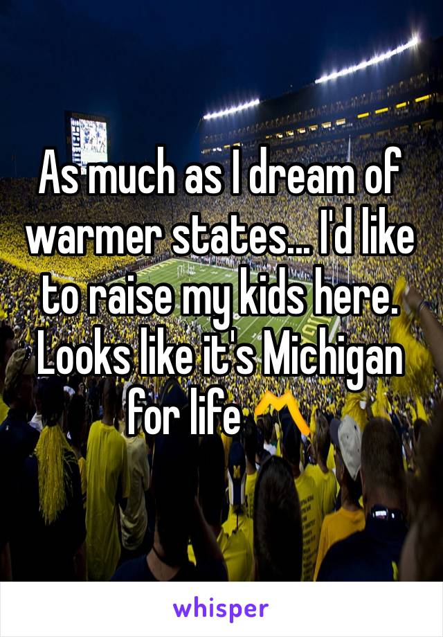 As much as I dream of warmer states... I'd like to raise my kids here. Looks like it's Michigan for life 〽️