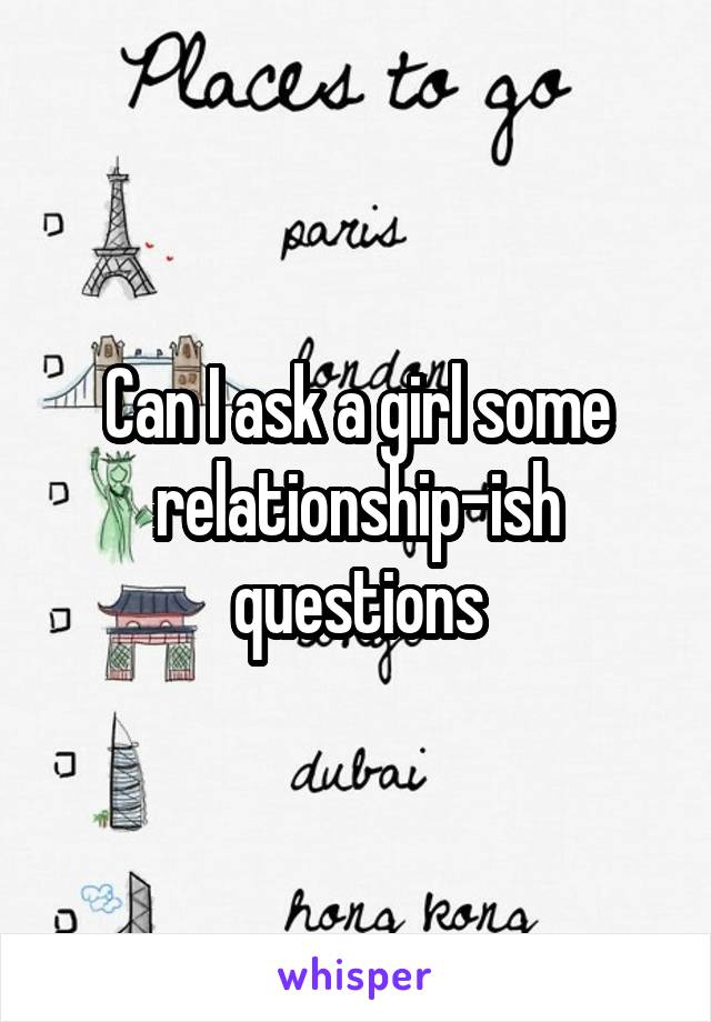 Can I ask a girl some relationship-ish questions