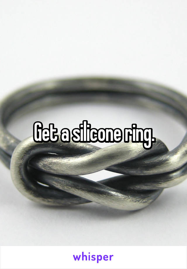 Get a silicone ring.