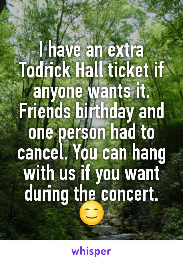 I have an extra Todrick Hall ticket if anyone wants it. Friends birthday and one person had to cancel. You can hang with us if you want during the concert.
😊