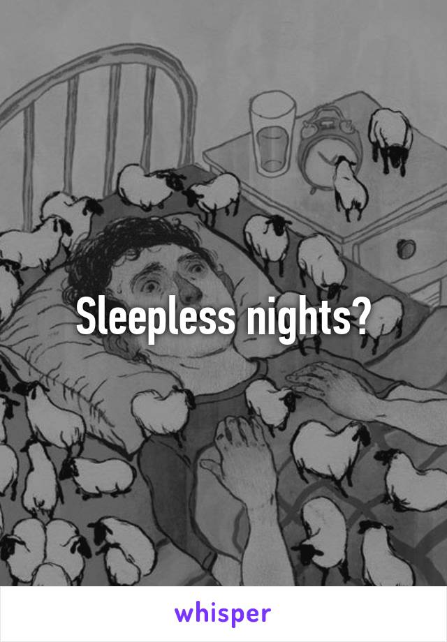 Sleepless nights?