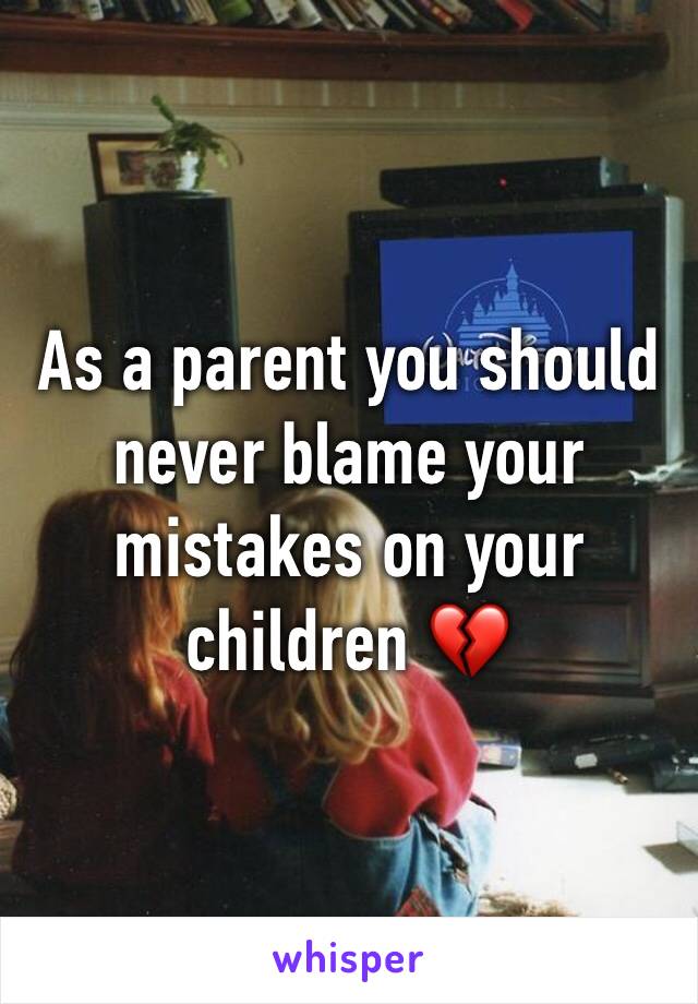 As a parent you should never blame your mistakes on your children 💔