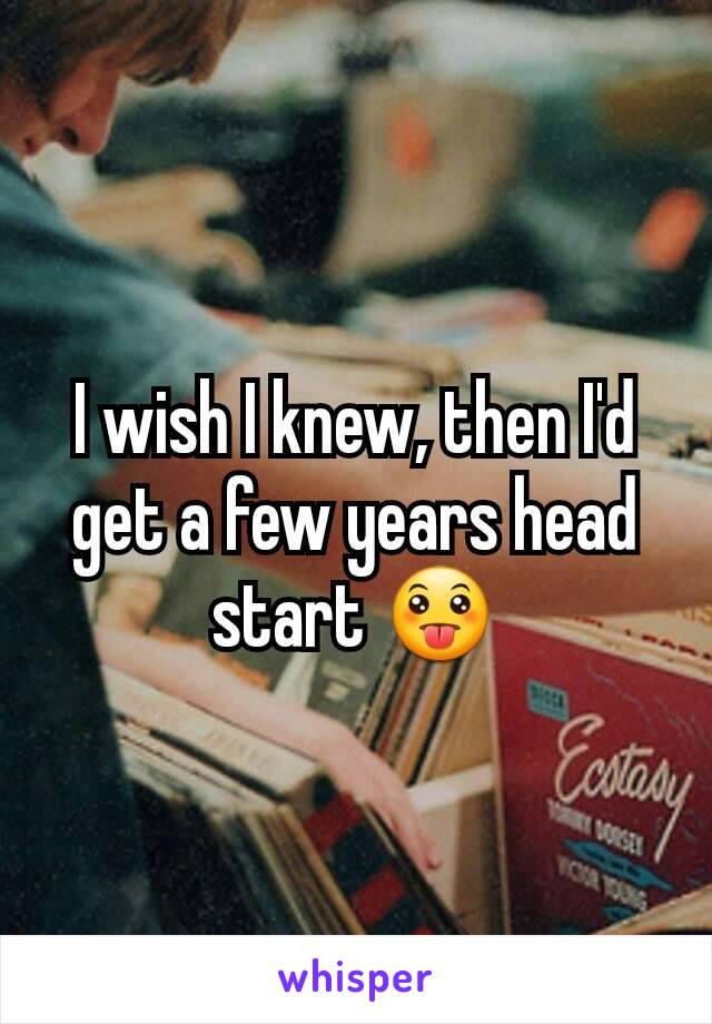 I wish I knew, then I'd get a few years head start 😛