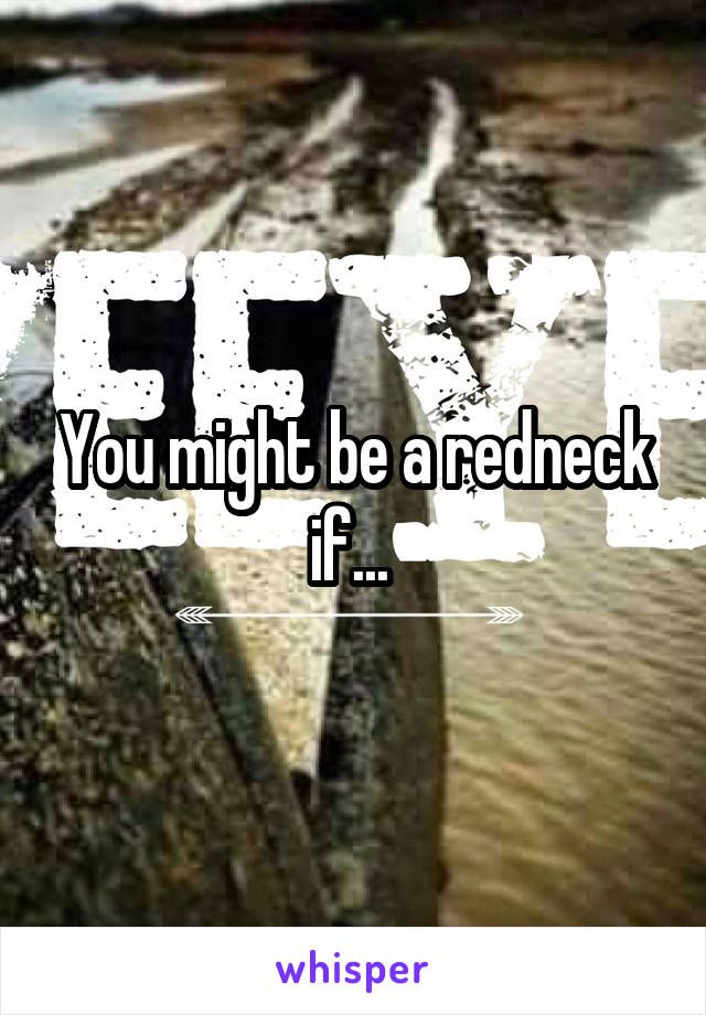 You might be a redneck if... 