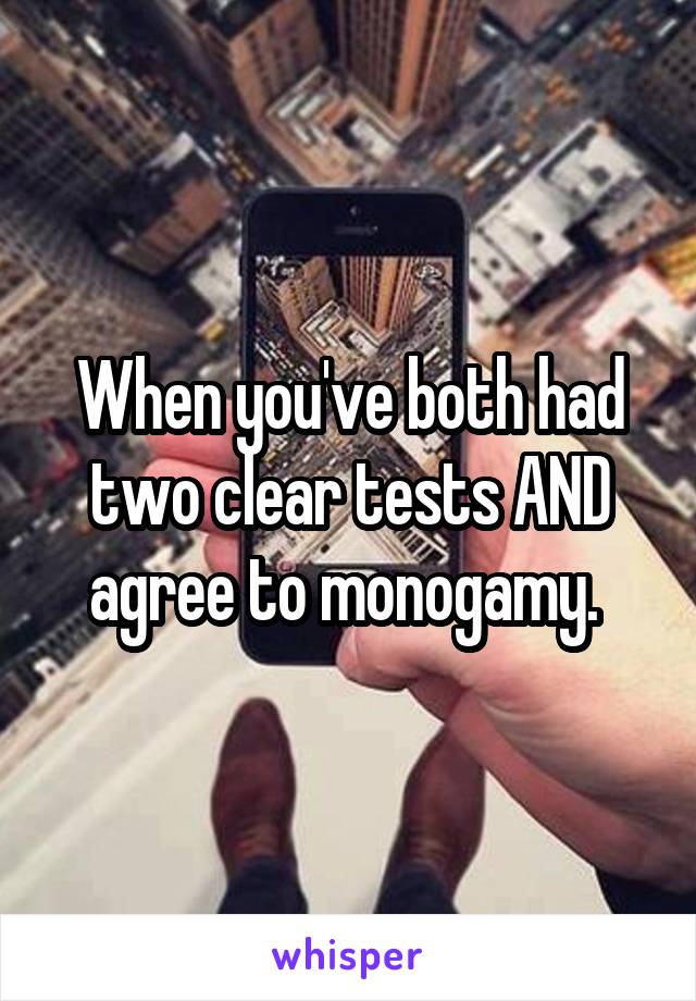 When you've both had two clear tests AND agree to monogamy. 