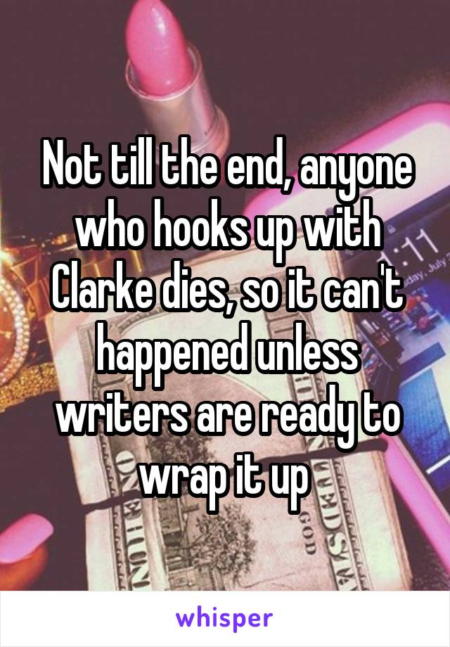 Not till the end, anyone who hooks up with Clarke dies, so it can't happened unless writers are ready to wrap it up 