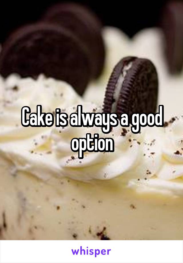 Cake is always a good option