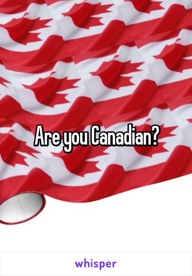 Are you Canadian?