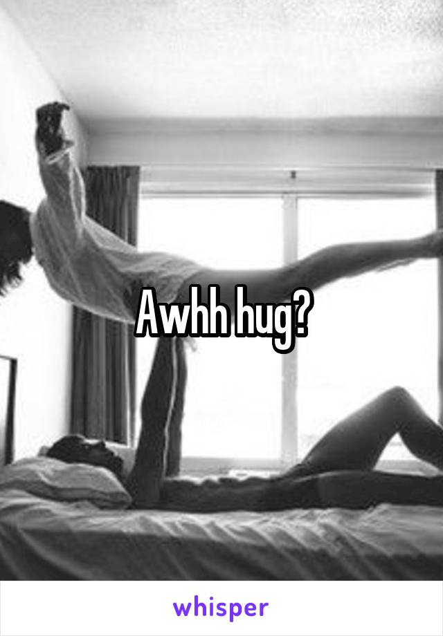 Awhh hug?