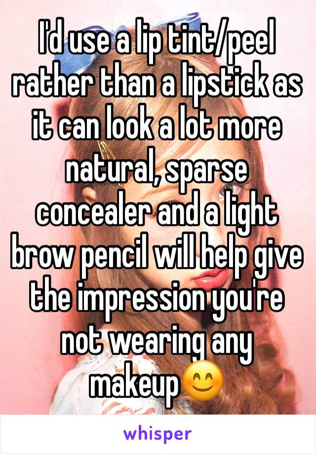 I'd use a lip tint/peel rather than a lipstick as it can look a lot more natural, sparse concealer and a light brow pencil will help give the impression you're not wearing any makeup😊