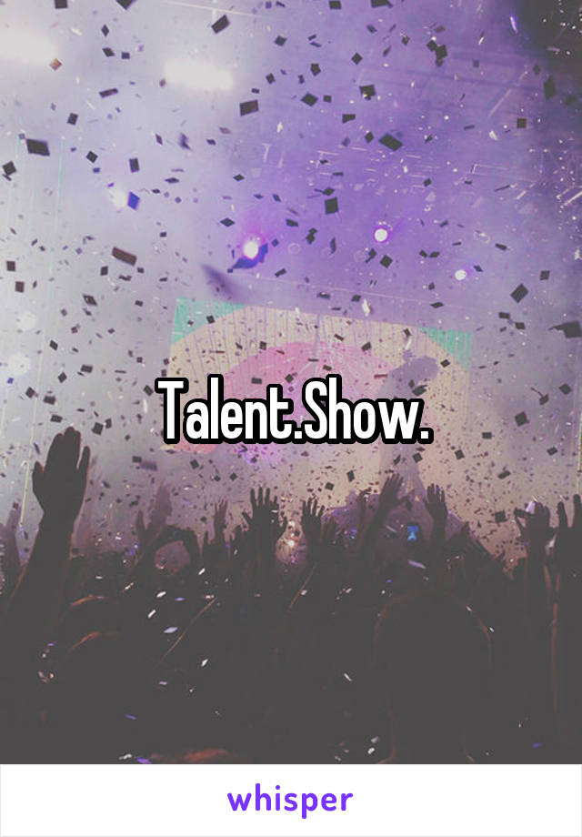 Talent.Show.