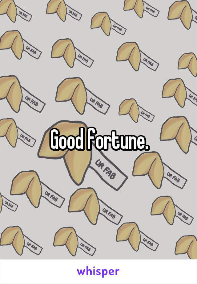 Good fortune.