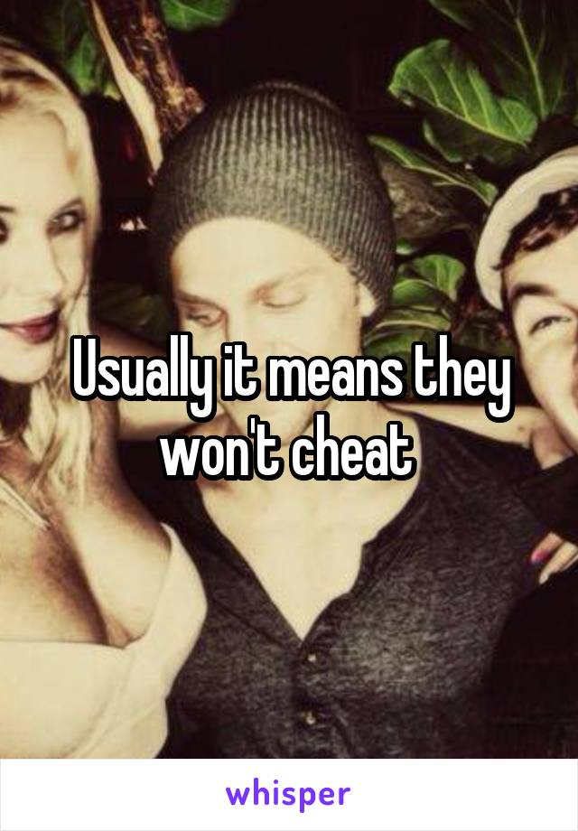 Usually it means they won't cheat 