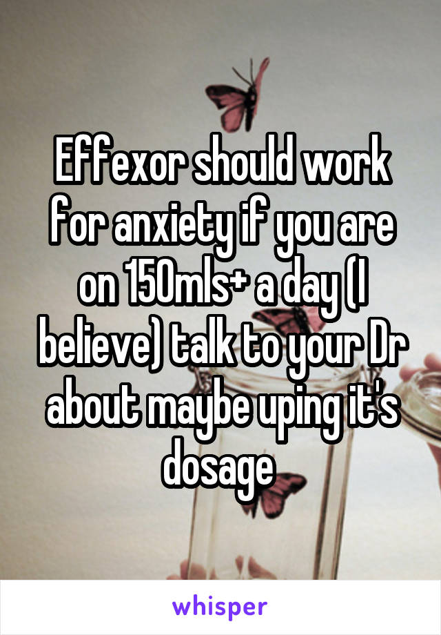 Effexor should work for anxiety if you are on 150mls+ a day (I believe) talk to your Dr about maybe uping it's dosage 