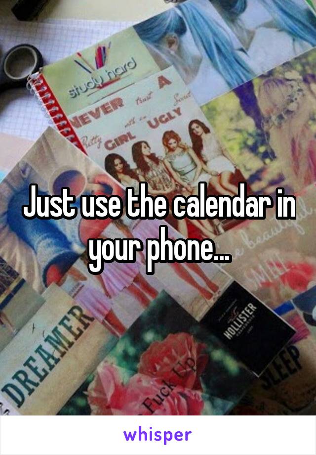 Just use the calendar in your phone...