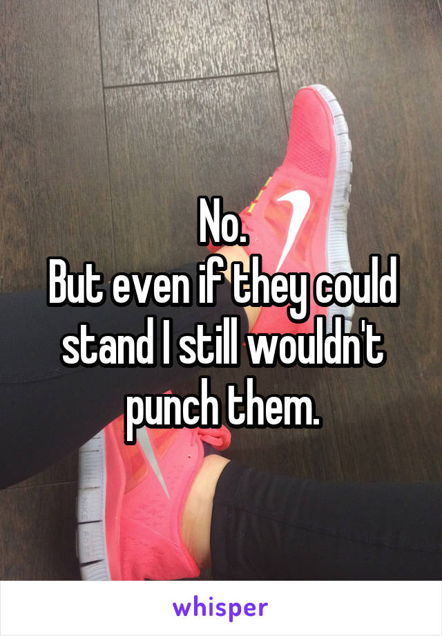 No.
But even if they could stand I still wouldn't punch them.